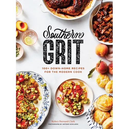 Southern Grit: 100+ Down-Home Recipes for the Modern Cook