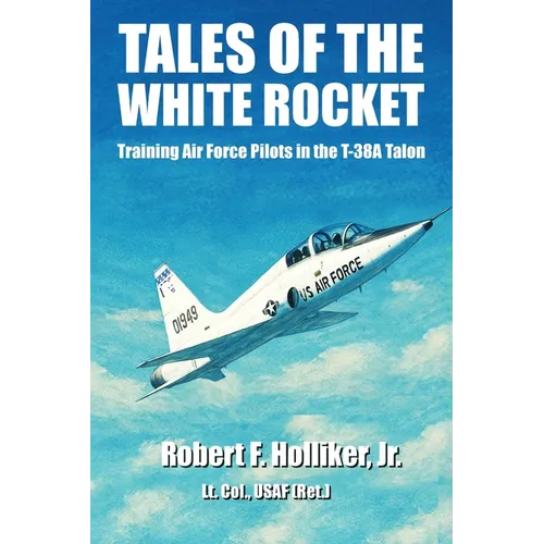 Tales of the White Rocket: Training Air Force Pilots in the T-38A