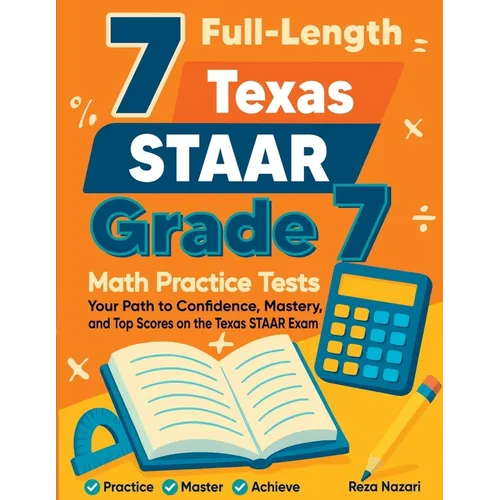 7 Full-Length Texas STAAR Grade 7 Math Practice Tests: Your Path to Confidence, Mastery, and Top Scores on the Texas STAAR Exam