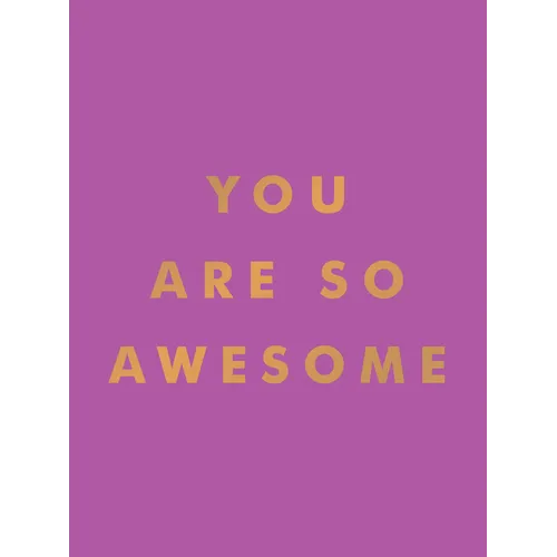You Are So Awesome: Uplifting Quotes and Affirmations to Celebrate How Amazing You Are