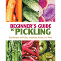 Beginner's Guide to Pickling: Easy Recipes for Pickles, Sauerkraut, Kimchi, and More
