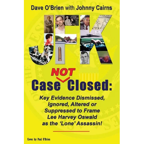 JFK Case NOT Closed: Key Evidence Dismissed, Ignored, Altered or Suppressed to Frame Lee Harvey Oswald as the 'Lone' Assassin!