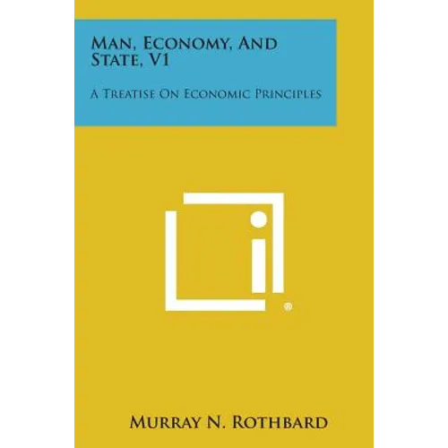Man, Economy, and State, V1: A Treatise on Economic Principles