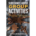 Substance Abuse Group Activities: Discover Fun and Engaging Ways to Help Lead Others to Their Potential
