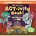We Are in an Act-Ivity Book!: An Elephant & Piggie Theatrical Event