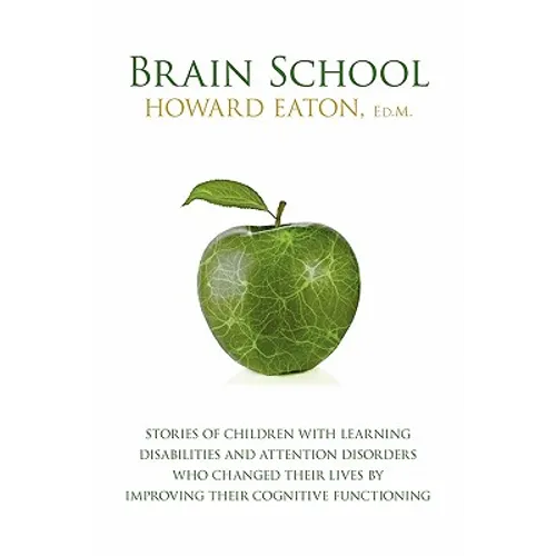 Brain School: Stories of Children with Learning Disabilities and Attention Disorders Who Changed Their Lives by Improving Their Cogn