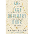 The Last Ordinary Hour: Living life now that nothing will ever be the same