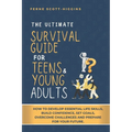 The Ultimate Survival Guide for Teens and Young Adults: How to Develop Essential life skills, Build Confidence, Set goals, Overcome Challenges and Pre