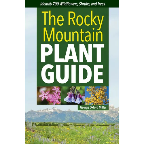 The Rocky Mountain Plant Guide: Identify 700 Wildflowers, Shrubs, and Trees