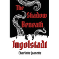The Shadow Beneath Ingolstadt