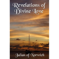 Revelations of Divine Love: A Classic Work of Christian Mysticism and Divine Love