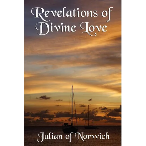 Revelations of Divine Love: A Classic Work of Christian Mysticism and Divine Love