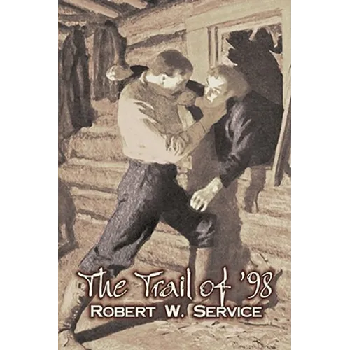 The Trail of '98 by Robert W. Service, Fiction, Westerns, Historical