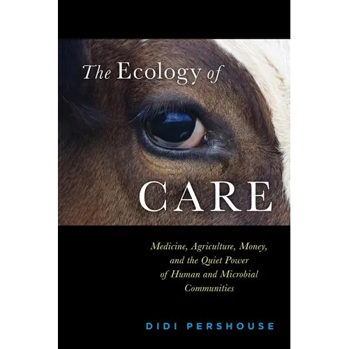 The Ecology of Care: Medicine, Agriculture, Money, and the Quiet Power of Human and Microbial Communities