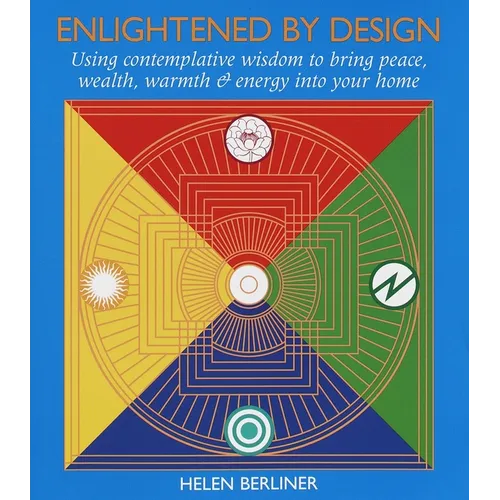 Enlightened by Design: Using Contemplative Wisdom to Bring Peace, Wealth, Warmth and Energy Into Your Home