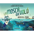 La Mosca Que Voló Bajo El Mar (the Fly Who Flew Under the Sea Spanish Edition)