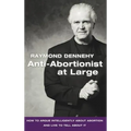 Anti-Abortionist at Large: How to Argue Abortion Intelligently and Live to Tell about It