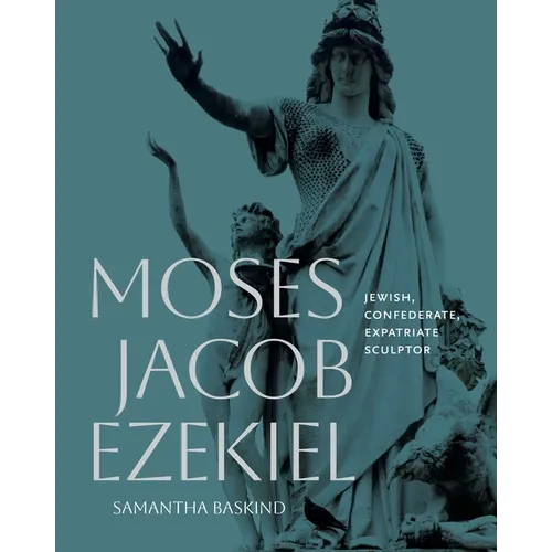 Moses Jacob Ezekiel: Jewish, Confederate, Expatriate Sculptor