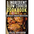 5 Ingredient Slow Cooker Cookbook - Volume 2: More Quick and Easy 5 Ingredient Crock Pot Recipes