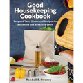 Good Housekeeping Cookbook: Easy and Tasty Illustrated Recipes for Beginners and Advanced Users