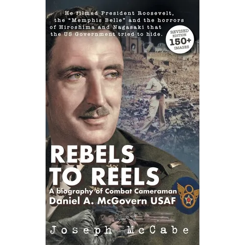 Rebels to Reels: A biography of Combat Cameraman Daniel A. McGovern USAF