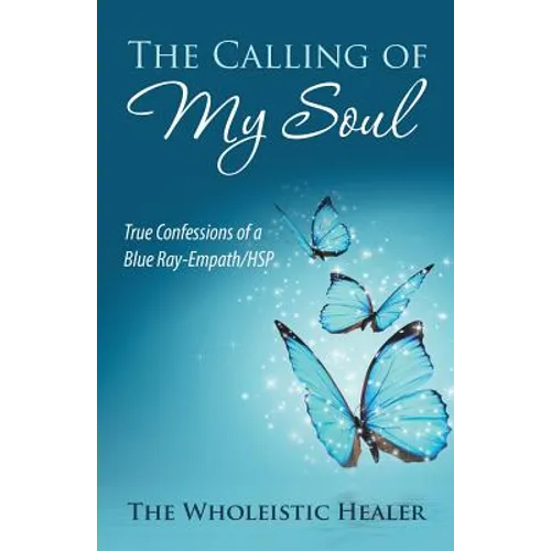 The Calling of My Soul: True Confessions of a Blue Ray-Empath/Hsp