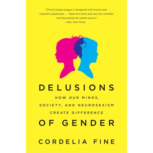 Delusions of Gender: How Our Minds, Society, and Neurosexism Create Difference