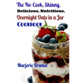 The No-Cook, Skinny, Delicious, Nutritious Overnight Oats in a Jar Cookbook