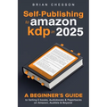 Self-Publishing To Amazon KDP In 2025 - A Beginner's Guide To Selling E-books, Audiobooks & Paperbacks On Amazon, Audible & Beyond