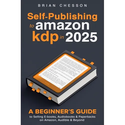 Self-Publishing To Amazon KDP In 2025 - A Beginner's Guide To Selling E-books, Audiobooks & Paperbacks On Amazon, Audible & Beyond