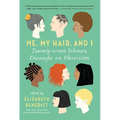 Me, My Hair, and I: Twenty-Seven Women Untangle an Obsession