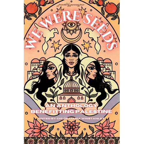 We Were Seeds: an anthology benefitting Palestine