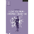 I Love You, Mum - I Promise I Won't Die