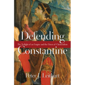 Defending Constantine: The Twilight of an Empire and the Dawn of Christendom