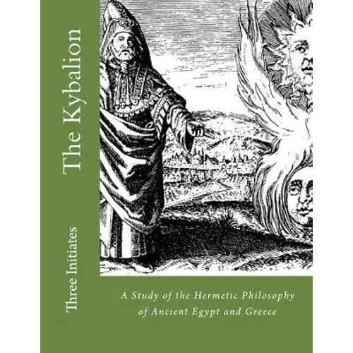 The Kybalion: A Study of the Hermetic Philosophy of Ancient Egypt and Greece
