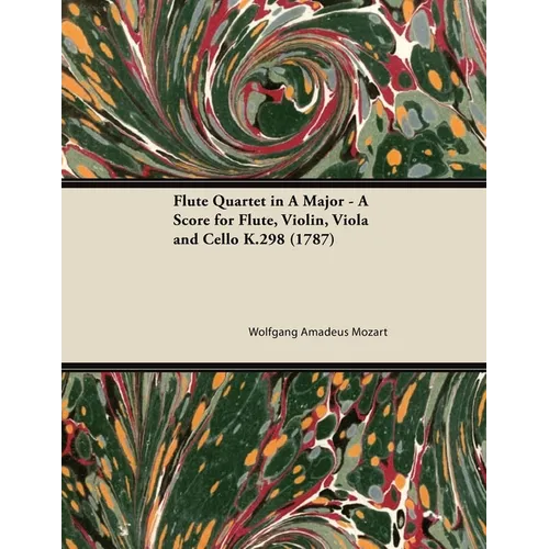 Flute Quartet in A Major - A Score for Flute, Violin, Viola and Cello K.298 (1787)