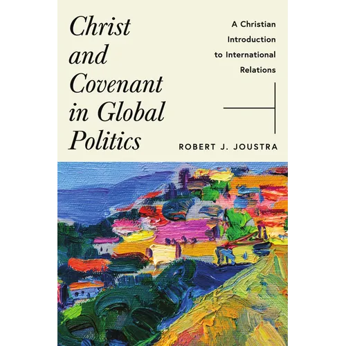 Christ and Covenant in Global Politics: A Christian Introduction to International Relations