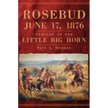 Rosebud, June 17, 1876: Prelude to the Little Big Horn