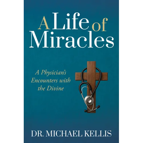 A Life of Miracles: A Physician's Encounters with the Divine