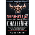 100 Pull-Ups a Day 30 Day Challenge: Gain Muscle, Massive Strength, and Increase Your Pull up, Chin up Rep Count Using This One Killer Exercise Progra