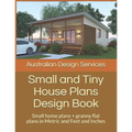 Small and Tiny House Plans Design Book: Small home plans + granny flat plans in Metric and Feet and Inches