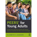 Peers(r) for Young Adults: Social Skills Training for Adults with Autism Spectrum Disorder and Other Social Challenges