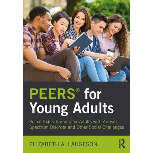 Peers(r) for Young Adults: Social Skills Training for Adults with Autism Spectrum Disorder and Other Social Challenges