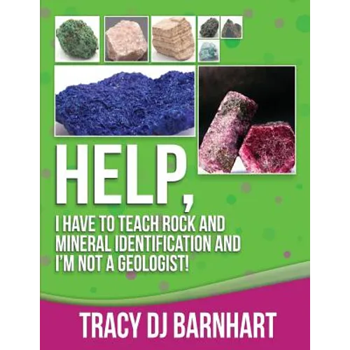 Help, I Have to Teach Rock and Mineral Identification and I'm Not a Geologist!: The Definitive Guide for Teachers and Home School Parents for Teaching