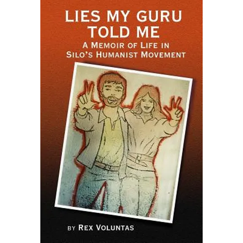Lies My Guru Told Me: A Memoir of Life in Silo's Humanist Movement