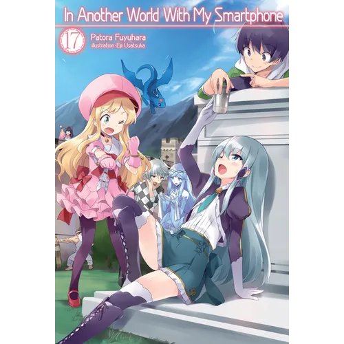In Another World with My Smartphone: Volume 17 (Light Novel): Volume 17