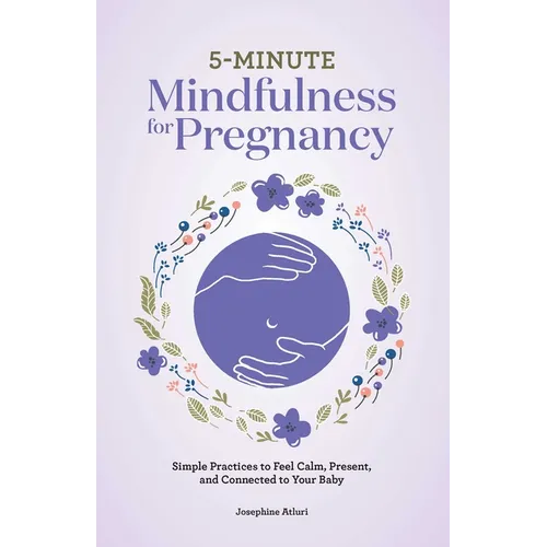5-Minute Mindfulness for Pregnancy: Simple Practices to Feel Calm, Present, and Connected to Your Baby