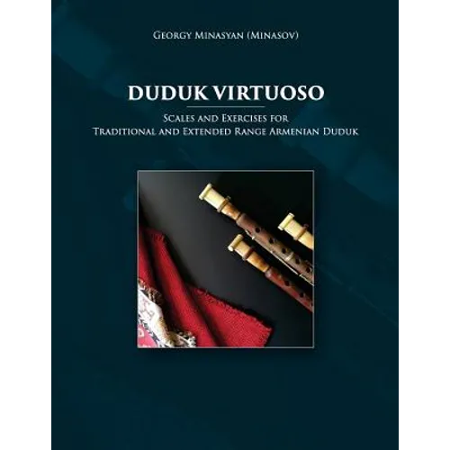 Duduk Virtuoso: Scales and Exercises for Traditional and Extended Range Armenian Duduk