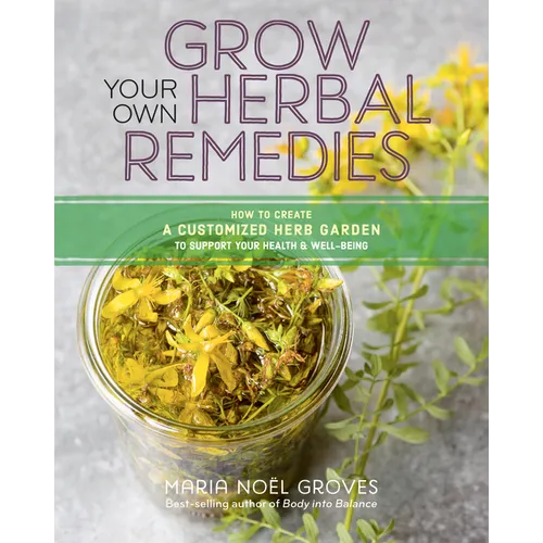 Grow Your Own Herbal Remedies: How to Create a Customized Herb Garden to Support Your Health & Well-Being