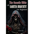 The Gnostic Bible Of Santa Muerte For Beginners